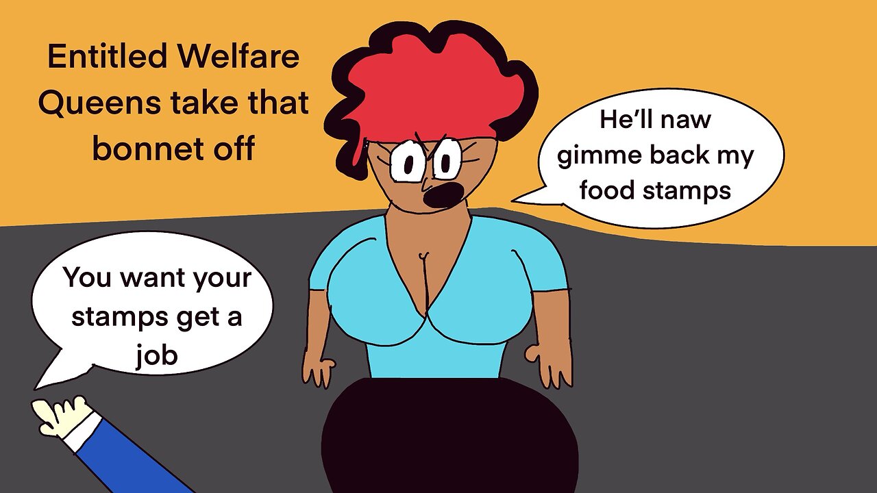 What Entitled welfare queens get