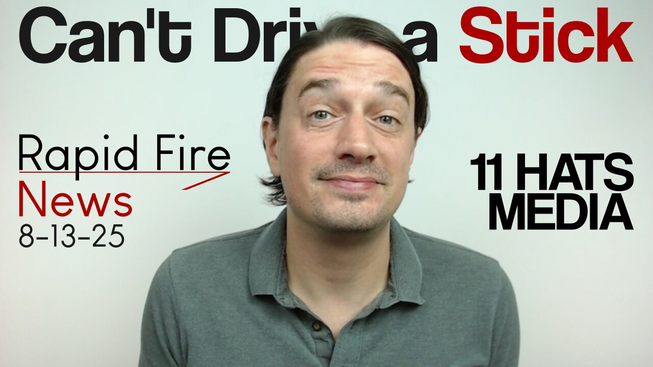 Rapid Fire News 8-13-25 Can't Drive a Stick