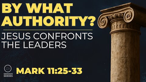 38-Mark: "By What Authority: Jesus Confronts the Leaders" -Service & Sermon
