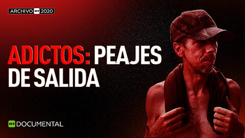 Adictos: peajes de salida - Documental RT (Archivo RT 2020)