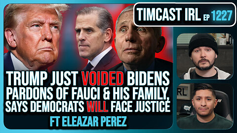 Trump VOIDED Pardons Of Fauci & Biden Family, Dems WILL Face Justice w/Eleazar Perez | Timcast IRL