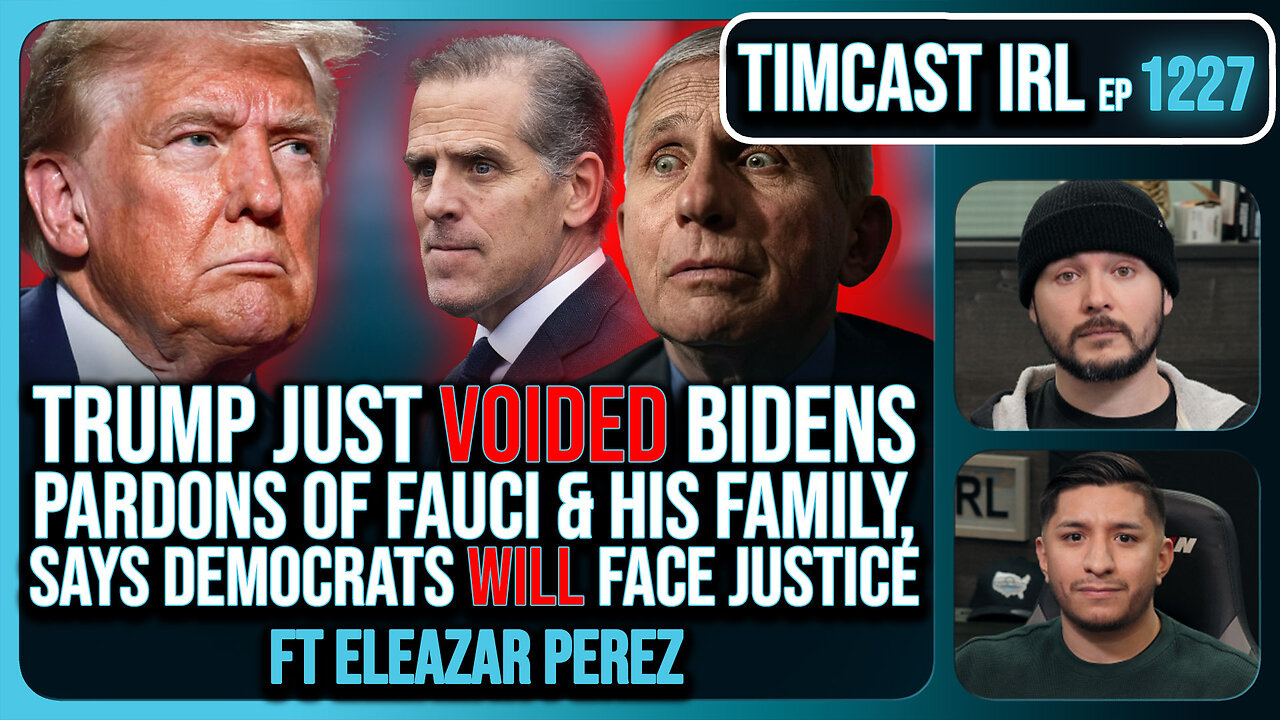 Trump VOIDED Pardons Of Fauci & Biden Family, Dems WILL Face Justice w/Eleazar Perez | Timcast IRL