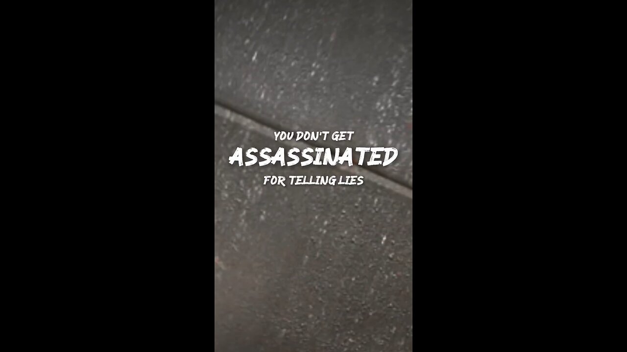 YOU DON'T GET ASSASSINATED FOR TELLING LIES