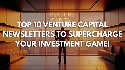 Top 10 Venture Capital Newsletters to Supercharge Your Investment Game!