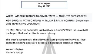 WAR REPORT - MAY 19 2025 - WHITE HATS SEIZE DIDDY'S BLACKMAIL TAPES