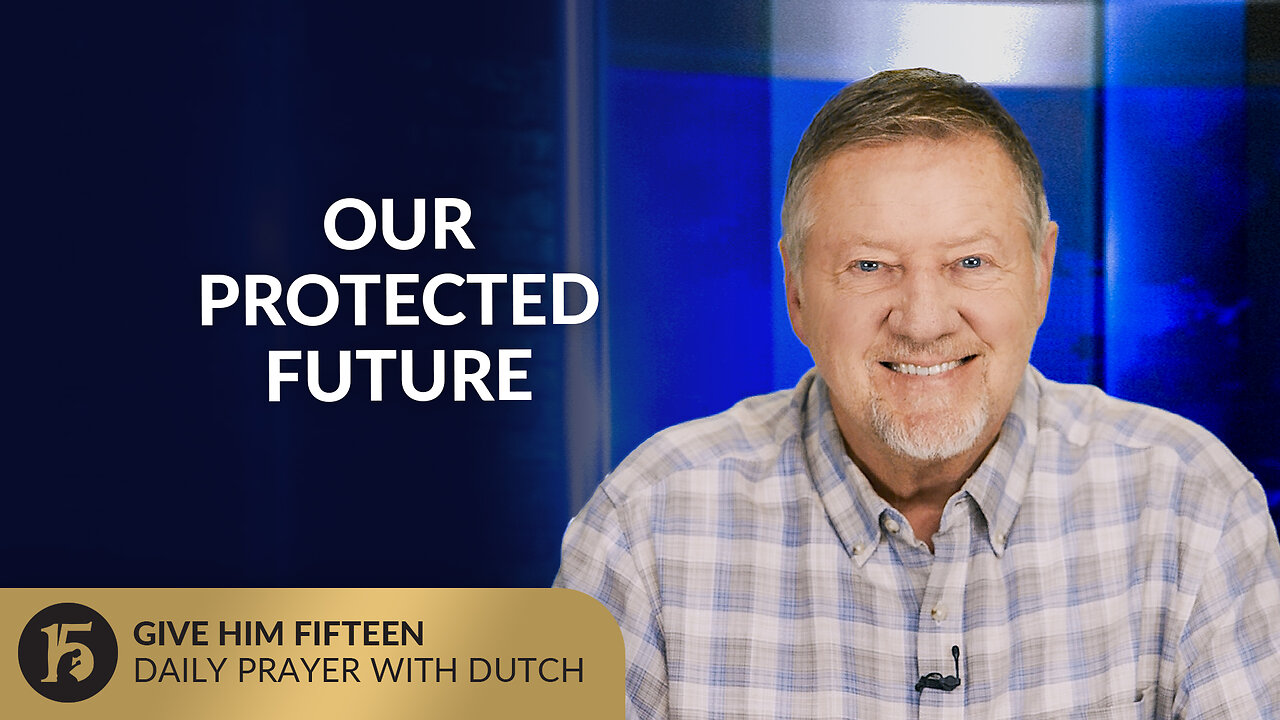 Our Protected Future | Give Him 15: Daily Prayer with Dutch | August 7, 2025