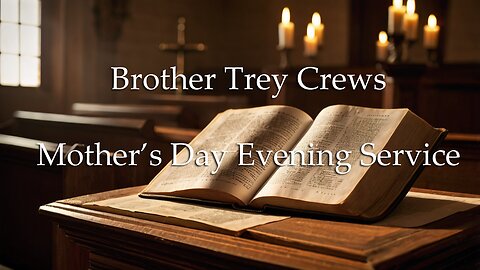 Mother's Day Evening Service - Brother Trey Crews