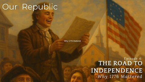Episode 4: The Road to Independence – Why 1776 Mattered