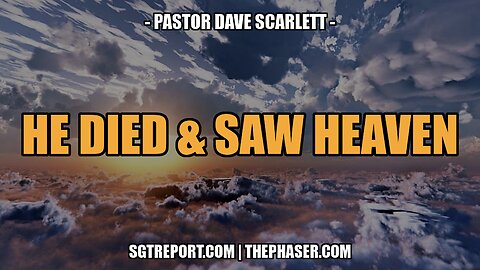 HE DIED & SAW HEAVEN -- Pastor Dave Scarlett