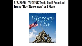 5/8/2025 - YUGE UK Trade Deal! Pope Leo! Trump "Buy Stocks now"! Martin in DOJ!