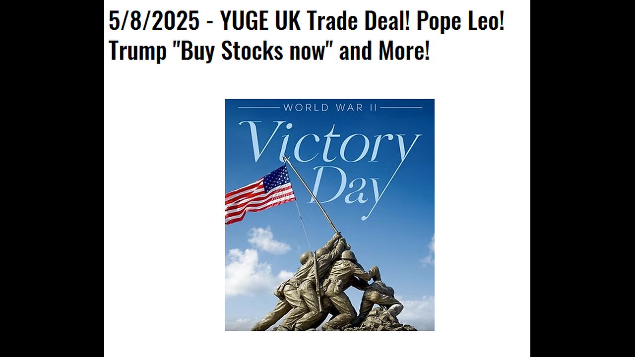 5/8/2025 - YUGE UK Trade Deal! Pope Leo! Trump Buy Stocks now! Martin in DOJ!