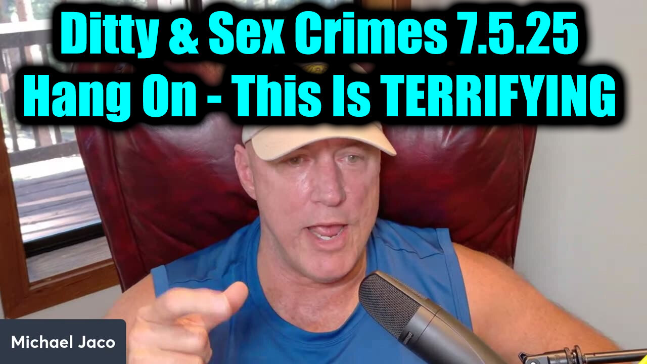 Michael Jaco Shocking Intel 7.5.25: Ditty & Sex Crimes - Hang On, This Is TERRIFYING