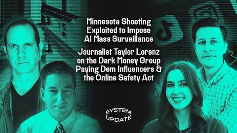 Minnesota Shooting Exploited to Impose AI Mass Surveillance; Taylor Lorenz on Dark Money Group Paying Dem Influencers, and the Online Safety Act | SYSTEM UPDATE #507