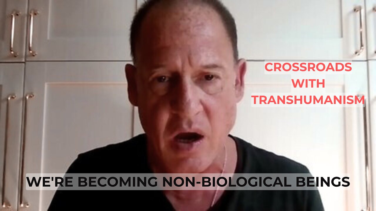 HUMANITY AT CROSSROADS WITH TRANSHUMANISM - WE'RE BECOMING NON-BIOLOGICAL BEINGS