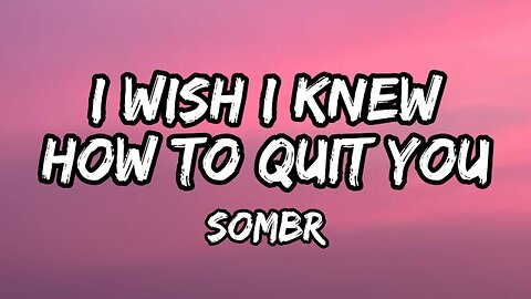 I wish i knew how to quit you - Sombr (Lyrics)