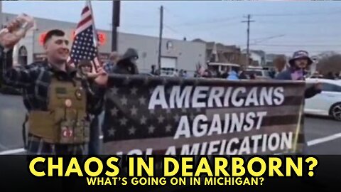 CHAOS IN DEARBORN? What's going on in Michigan?