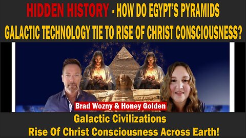 HIDDEN HISTORY - HOW DO EGYPT’S PYRAMIDS & GALACTIC TECHNOLOGY TIE TO RISE OF CHRIST CONSCIOUSNESS? W/ Brad Wozny & Honey Golden.