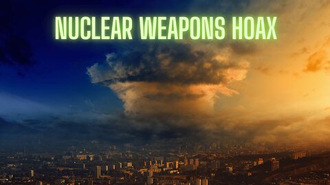 The Nuclear Weapons Hoax | Is This Another Lie?