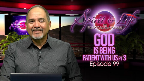 Spirit & Life Ep99 "God is Being Patient with Us" pt3 (07-23-25)