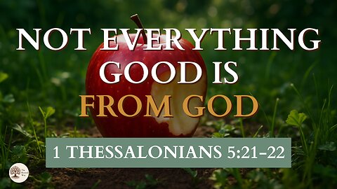 Not Everything Good Is From God | 1 Thessalonians 5:21-22