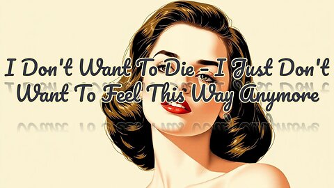 I Don't Want To Die – I Just Don't Want To Feel This Way Anymore