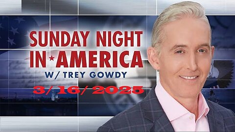 Sunday Night in America With Trey Gowdy (Full Episode) | March 16, 2025