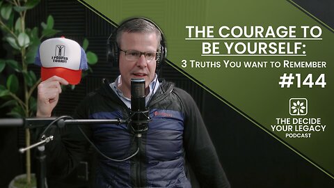 #144: The Courage to be Yourself: 3 Truths You want to Remember