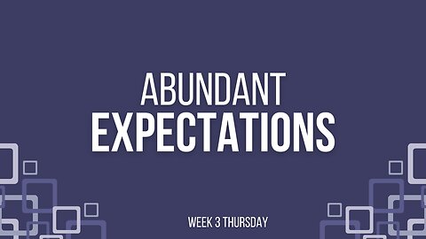 Abundant Expectations Week 3 Thursday