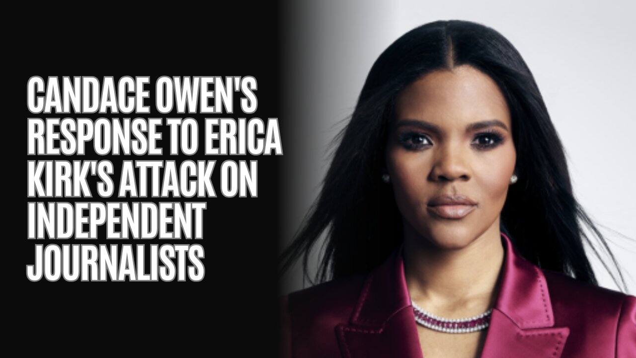 Candace Owen's Response To Erica Kirk's Attack On Independent Journalists