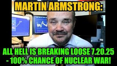 Martin Armstrong: All Hell is Breaking Loose 7.20.25 - 100% Chance of Nuclear War!