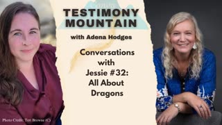 Testimony Mountain - Conversations with Jessie 32 - All About Dragons (July 2025)