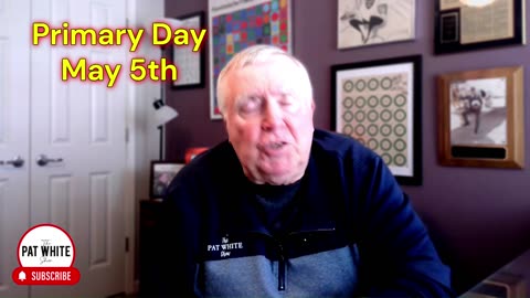 THE PAT WHITE SHOW says May 5th is Primary Day.