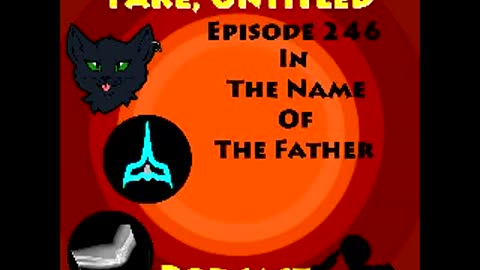 Fake, Untitled Podcast: Episode 246 - In The Name Of The Father