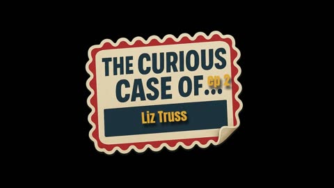The Curious Case of Liz Truss — What Really Happened Behind the Scenes?