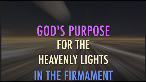 GOD'S PURPOSE FOR THE HEAVENLY LIGHTS IN THE FIRMAMENT