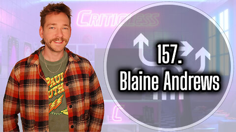 157. Blaine Andrews, Creator/Owner/CEO of Criticless