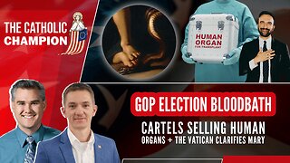 GOP Election Bloodbath, Cartels Selling Human Organs + The Vatican Clarifies Mary - Catholic Champion