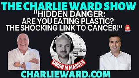 "Hidden Danger: Are u Eating Plastic? The Shocking Link to Cancer!" With Charlie Ward, Paul, & simon