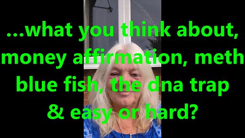 …what you think about, money affirmation, meth blue fish, the dna trap & easy or hard?