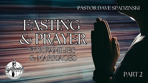 Fasting & Prayer: For Families and Marriages - Pastor Dave Spadzinski