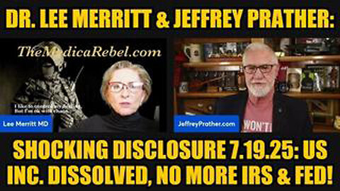 DR. LEE MERRITT & JEFFREY PRATHER: SHOCKING DISCLOSURE 7.19.25: US INC. DISSOLVED, NO MORE IRS & FED