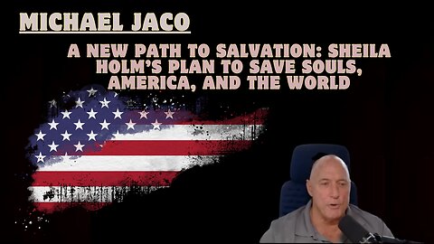 Michael Jaco: A New Path to Salvation - Sheila Holm’s Plan to Save Souls, America, and the World