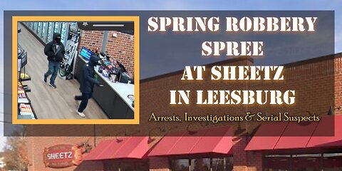 Arrests & Ongoing Investigations in Leesburg Sheetz Robberies