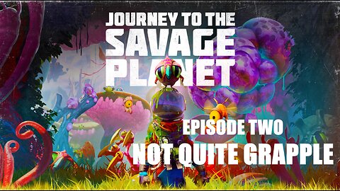 Grumpy Old Journey...to the Savage Planet - Episode 2: Not Quite Grapple
