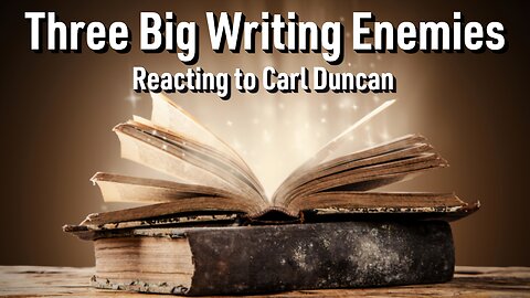 Three Enemies Of Your Writing - Reacting To Carl Duncan