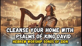 Cleanse Your Home with Psalms of King David | Hebrew Worship Songs of Zion