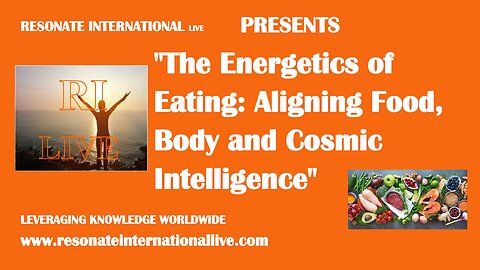 "The Energetics of Eating: Aligning Food, Body and Cosmic Intelligence"