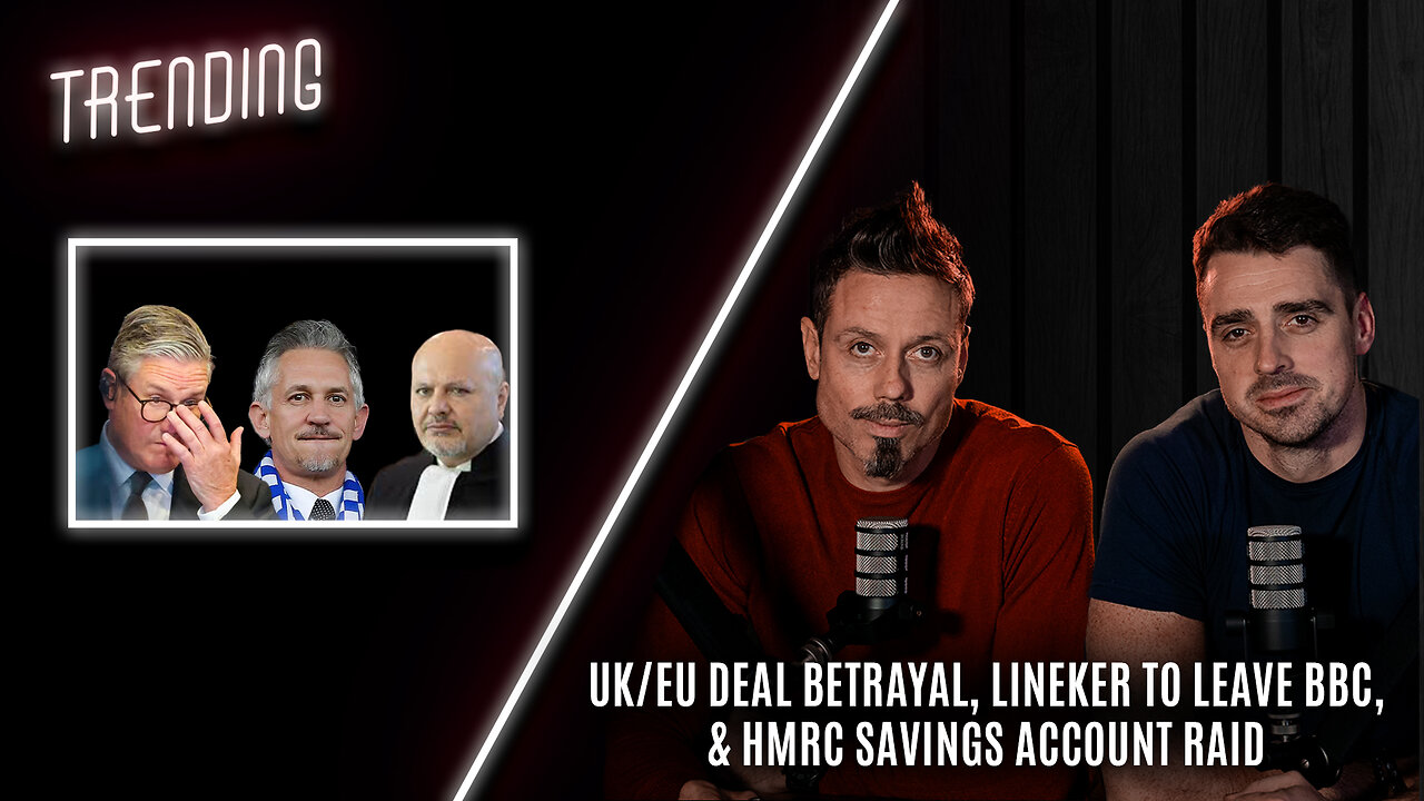 Trending - UK/EU Deal Betrayal, Lineker To Leave BBC, & HMRC Savings Account Raid.