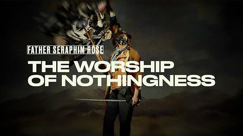 "Nihilism Unveiled: The Worship of Nothingness with Father Seraphim Rose"