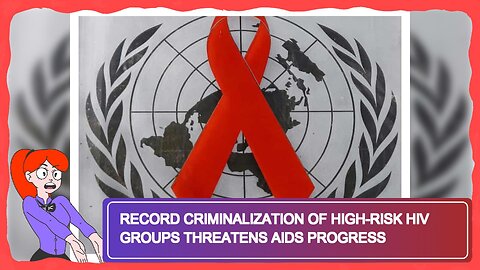 Record Criminalization of High-Risk HIV Groups Threatens AIDS Progress